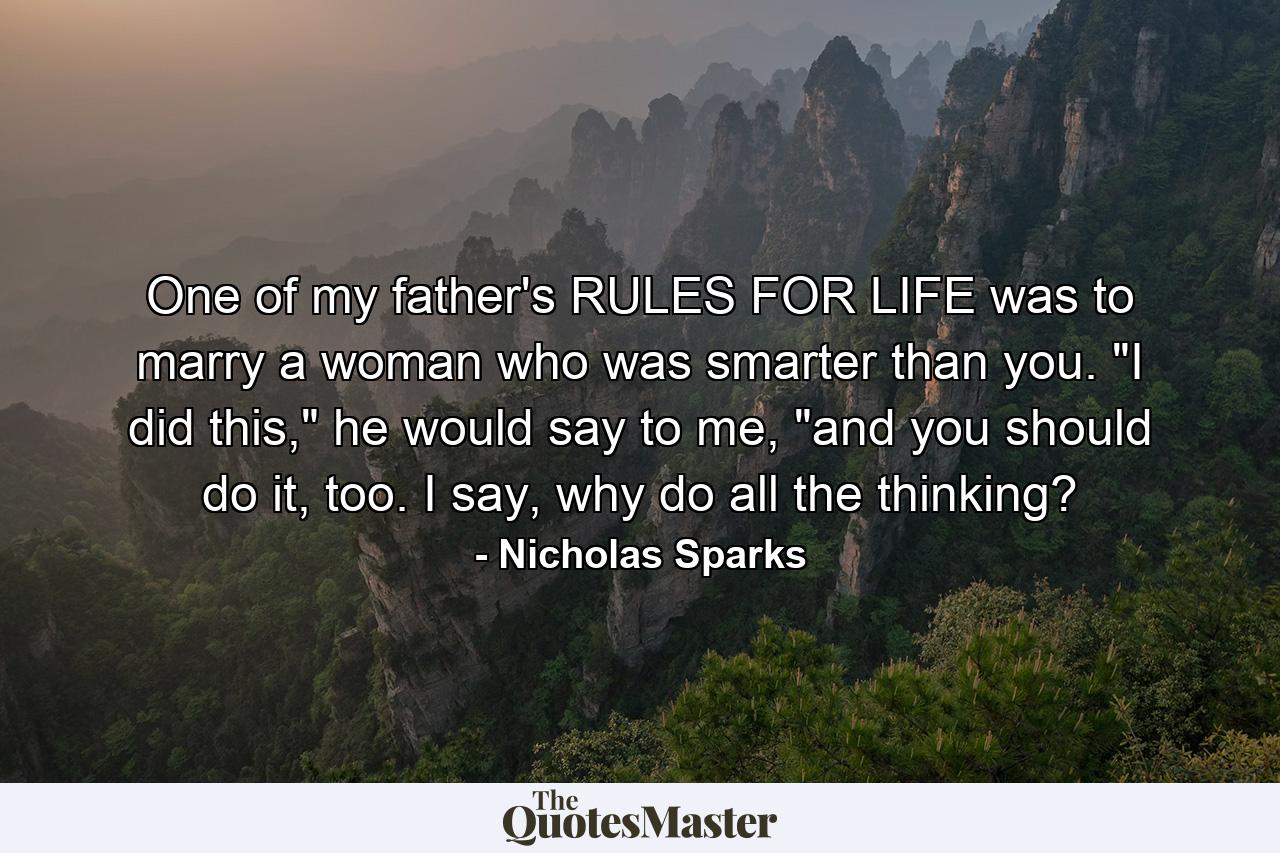 One of my father's RULES FOR LIFE was to marry a woman who was smarter than you. 