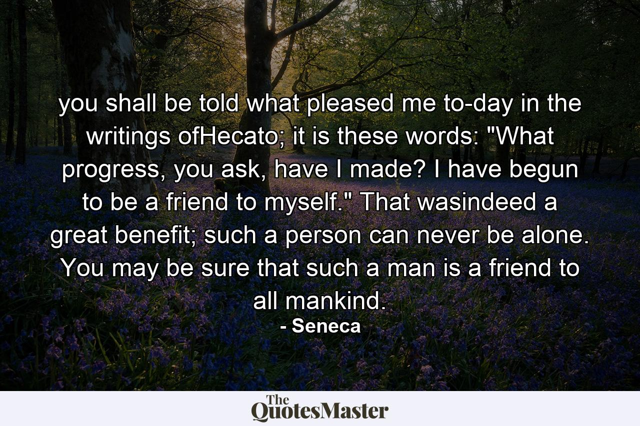 you shall be told what pleased me to-day in the writings ofHecato; it is these words: 