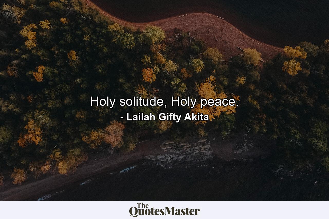 Holy solitude, Holy peace. - Quote by Lailah Gifty Akita