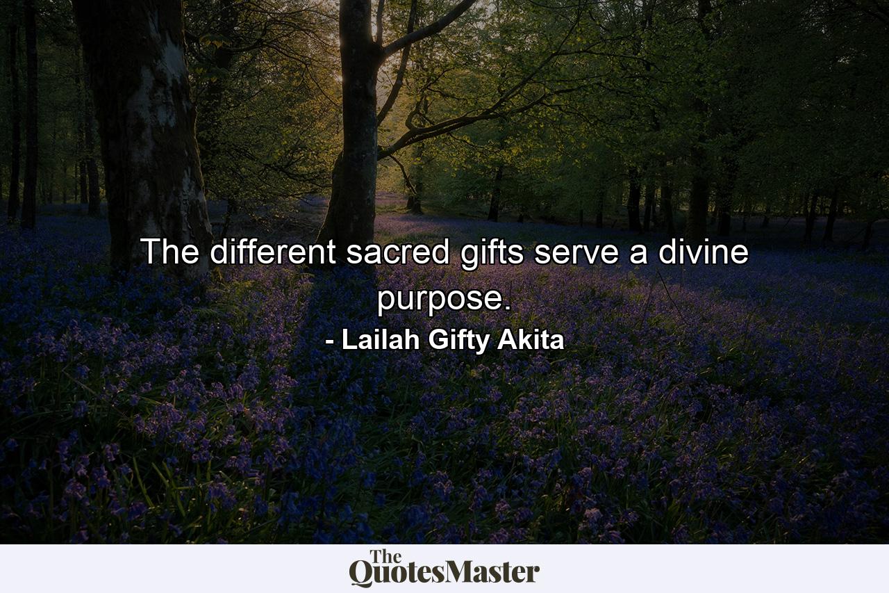 The different sacred gifts serve a divine purpose. - Quote by Lailah Gifty Akita