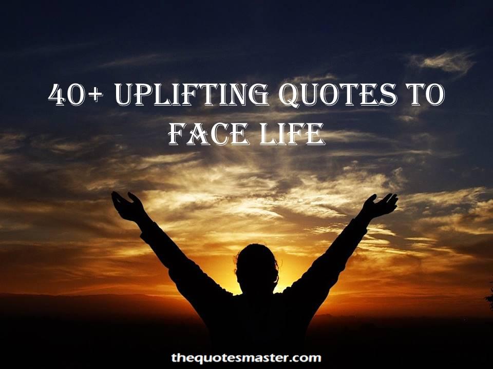 Uplifting quotes and sayings to face difficult times in life