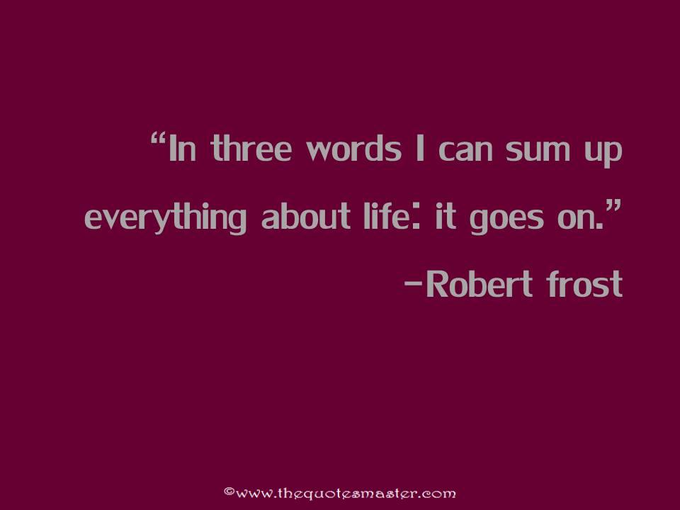 Life Goes on Quote by Robert Frost