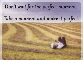 Dont wait for the perfect moment quotes
