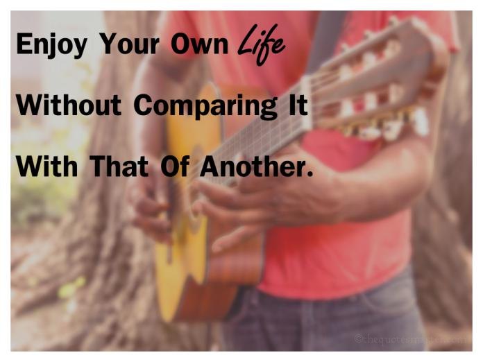 Enjoy your life without comparing quotes