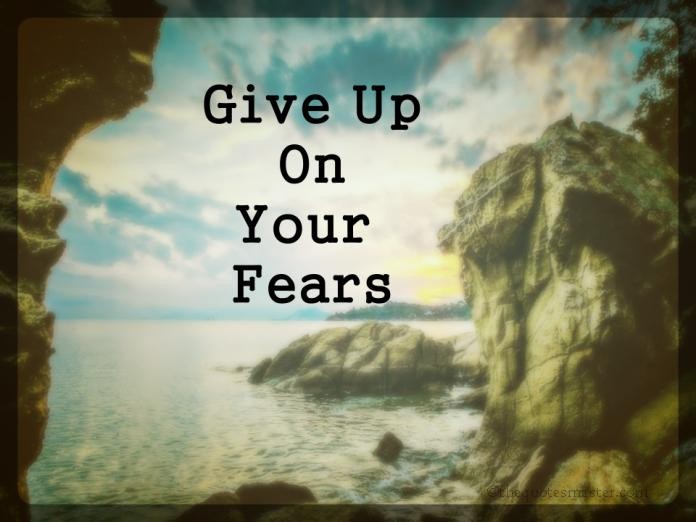 Give up on your fears picture quotes