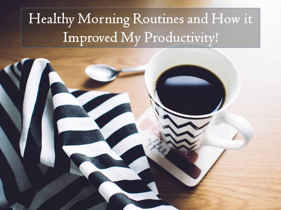 Healthy Morning Routines and How improved my productivity