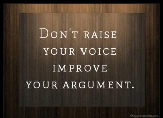 Dont raise your voice, improve your arguement