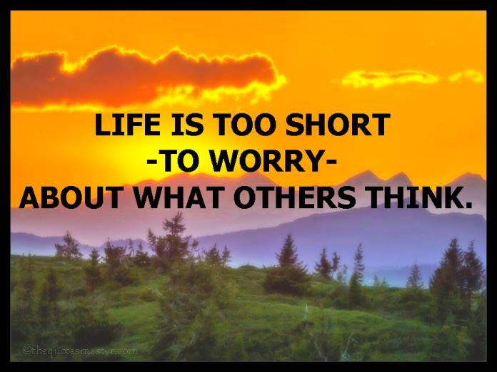 Life is too short to worry about quotes