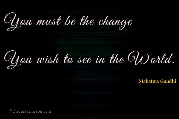 You must be the change you wish to see in the world quotes