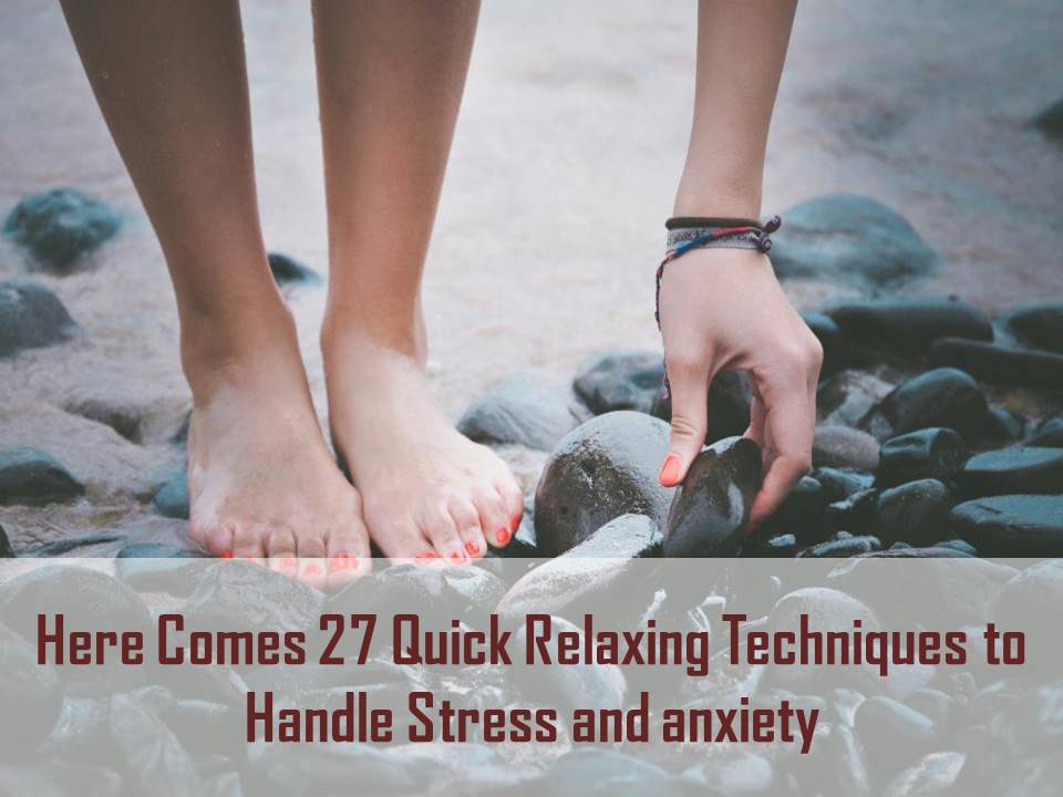 Here Comes 27 Quick Relaxing Techniques to Handle Stress and anxiety
