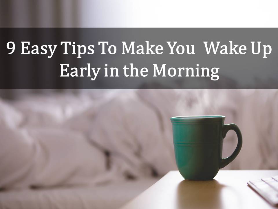 9 Easy Tips to Make You Wake Up Early in the Morning