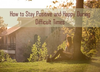 How to stay positive and happy during difficult times