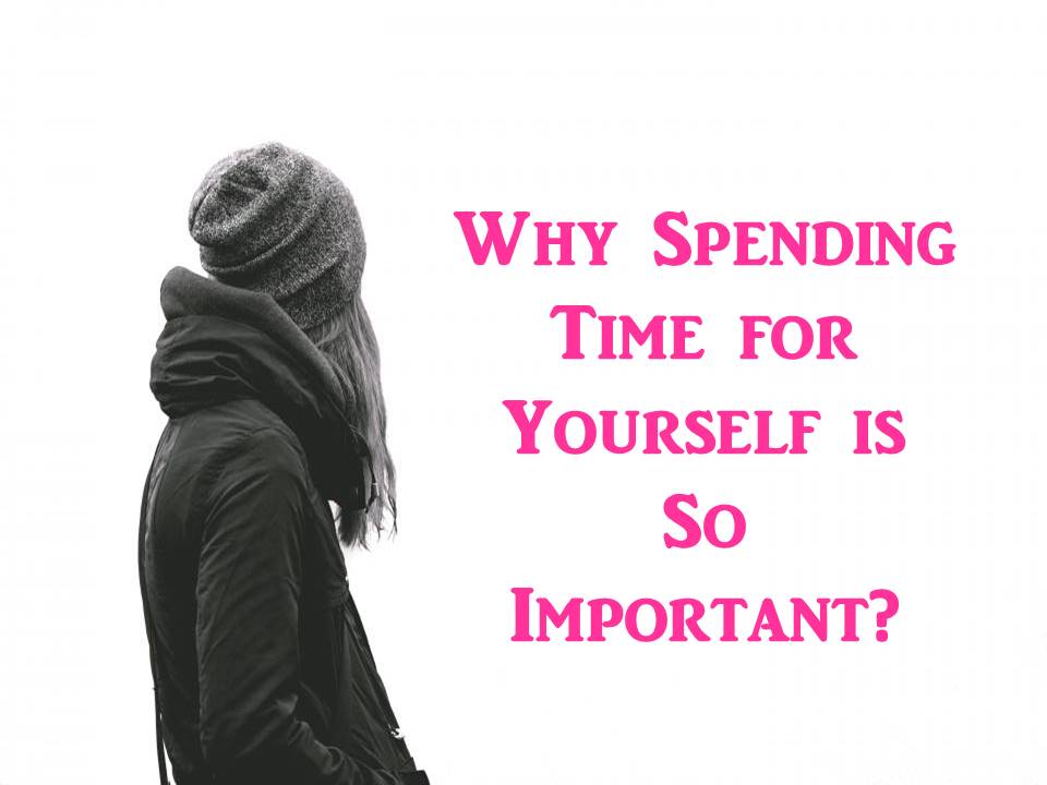 Why spending time for yourself is so important