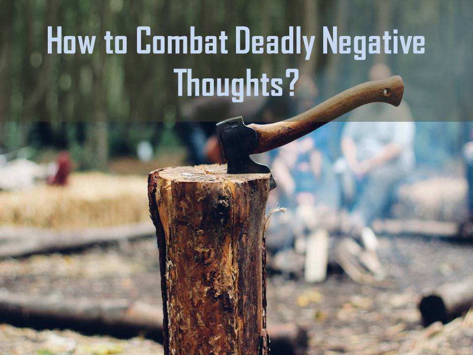 How to Combat Deadly Negative Thoughts?