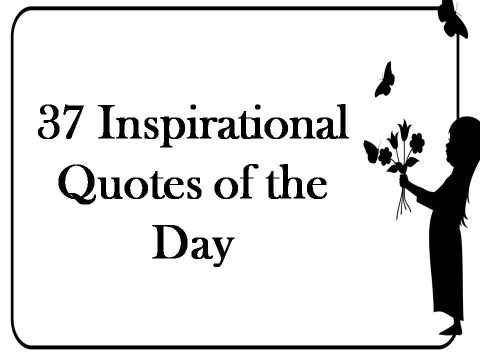 37 Inspirational Quotes of the Day