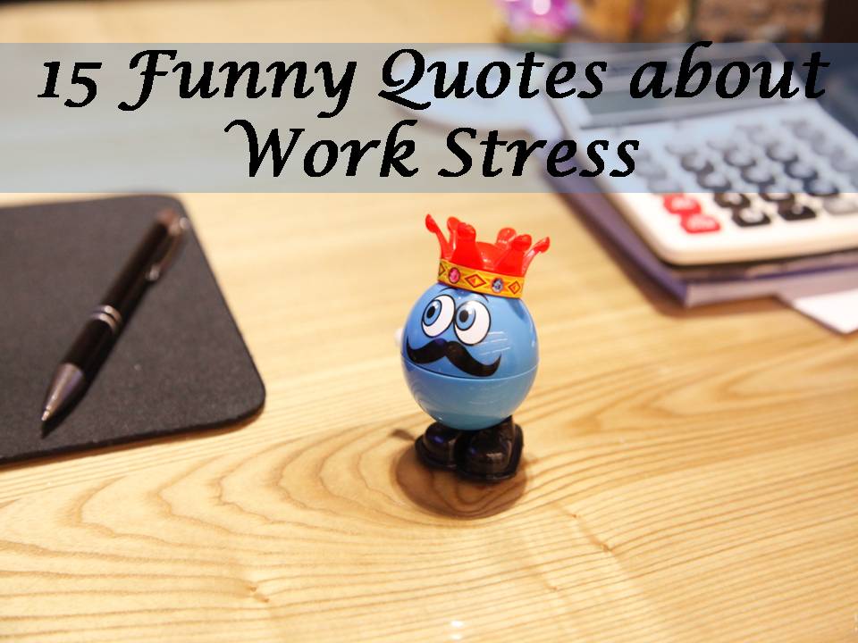 15 Funny Quotes about Work Stress