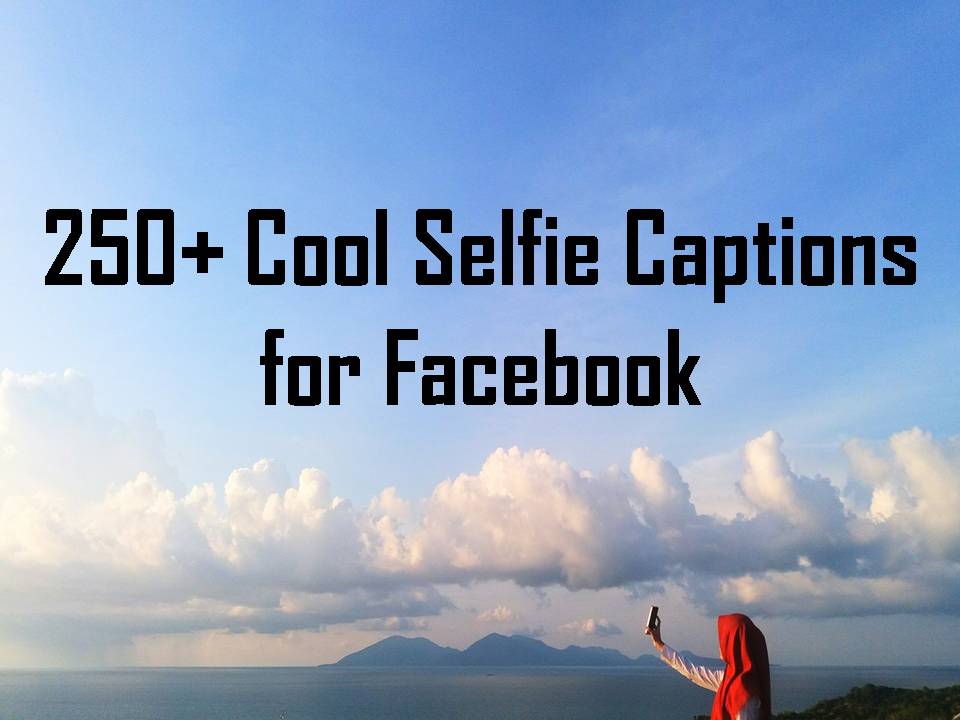 250+ Cool Selfie Captions for Facebook