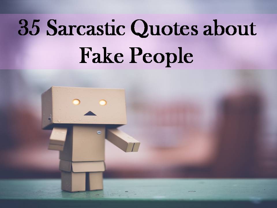 35 Sarcastic Quotes about Fake People