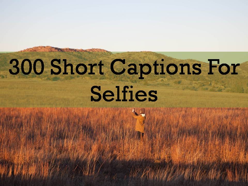 300 Short Captions For Selfies
