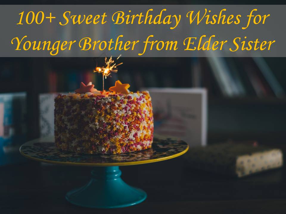 100+ Sweet Birthday Wishes for Younger Brother from Elder Sister