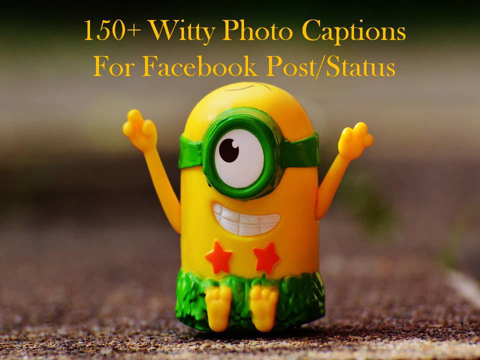 150+ Witty Photo Captions For Facebook Post/Status