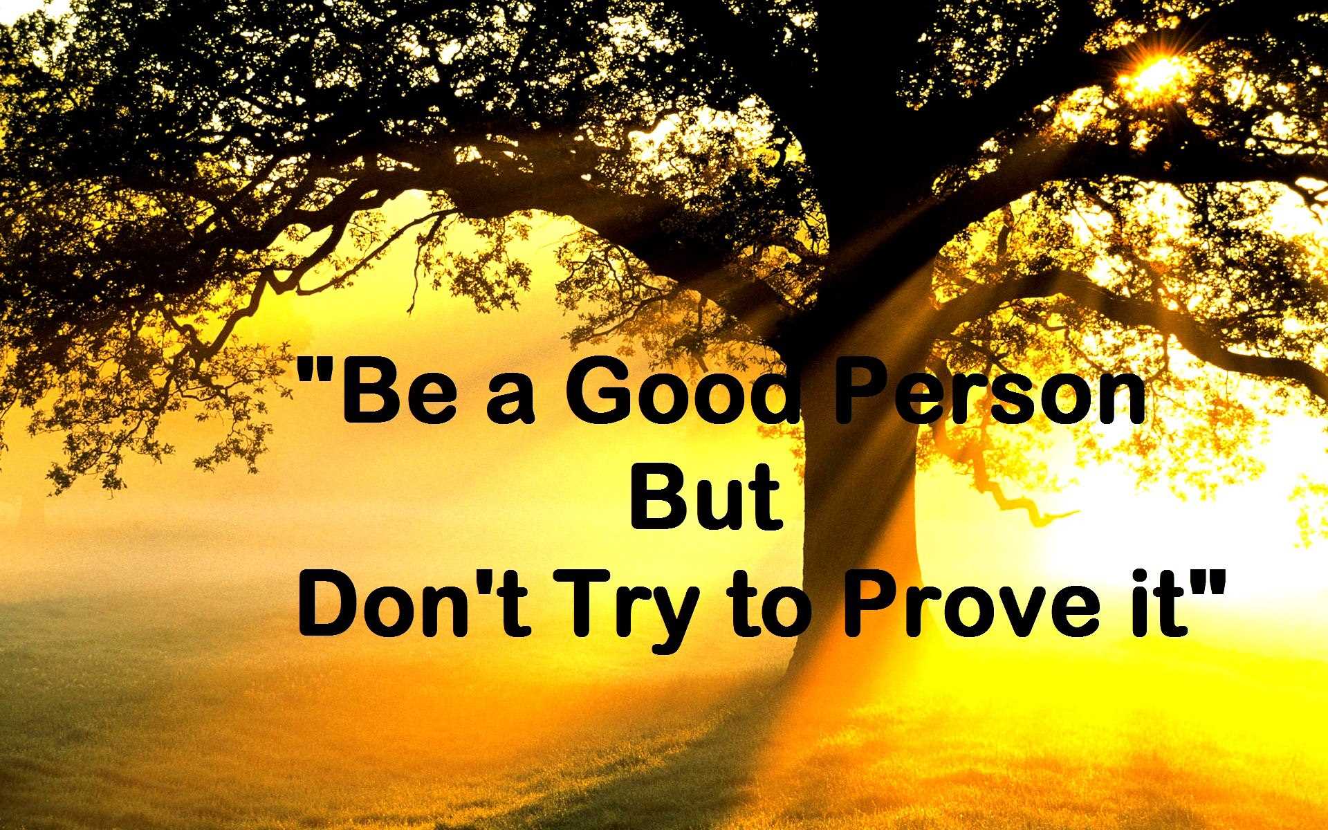 Be a good person but don’t try to prove it
