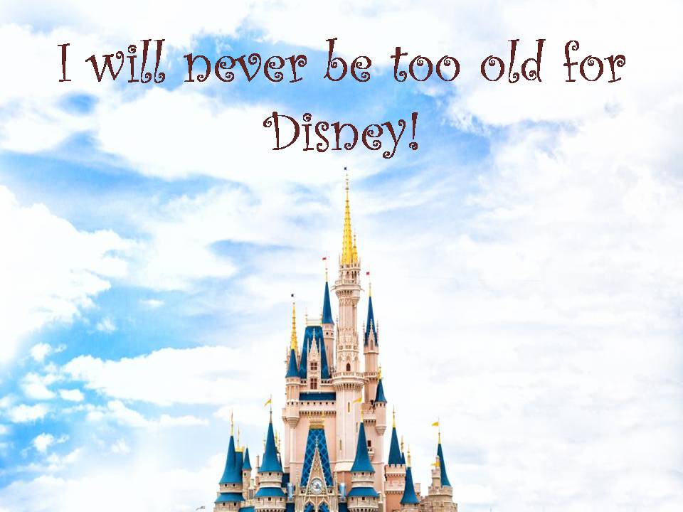 I will never be too old for Disney!
