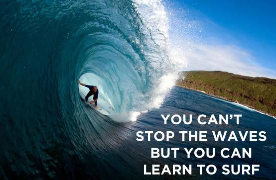 You can't stop the waves but you can learn to surf