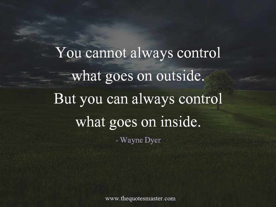 You cannot always control what goes on outside