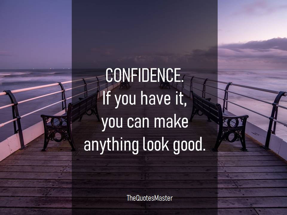 Confidence can make anything look good